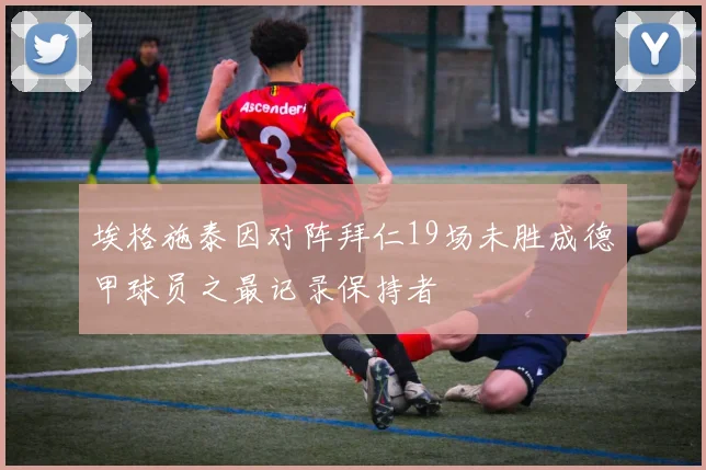埃格施泰因对阵拜仁19场未胜成德甲球员之最记录保持者